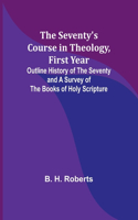 Seventy's Course in Theology, First Year;Outline History of the Seventy and A Survey of the Books of Holy Scripture