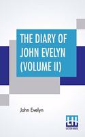 The Diary Of John Evelyn (Volume II): Edited From The Original Mss By William Bray With A Biographical Introduction By The Editor And A Special Introduction By Richard Garnett (Complete 