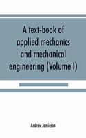 text-book of applied mechanics and mechanical engineering; Specially Arranged For the Use of Engineers Qualifying for the Institution of Civil Engineers, The Diplomas and Degrees of Technical Colleges and Universities, Advanced Science Certificates