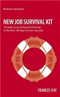 New Job Survival Kit: 10 Steps to Surviving and Thriving in the First 100 Days of Your New Job