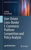 User Driven Cross-Border E-Commerce Platform Competition and Policy Analysis (Advanced Studies in E-Commerce)