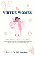 Virtue Women: 365 Days Daily Devotions for Women: A Year of Divine Empowerment for Your Walk With God to Strengthen Your Faith, Uplift Your Spirit, and Transform 