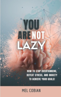 You are NOT lazy!: How To Stop Overthinking, Defeat Stress, and Anxiety to Achieve Your Goals
