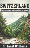 Switzerland Unveiled: : The perfect destination for adventure, culture and relaxation