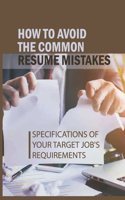How To Avoid The Common Resume Mistakes: Specifications Of Your Target Job's Requirements: Endless Online Applications