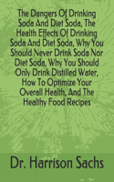 Dangers Of Drinking Soda And Diet Soda, The Health Effects Of Drinking Soda And Diet Soda, Why You Should Never Drink Soda Nor Diet Soda, Why You Should Only Drink Distilled Water, How To Optimize Your Overall Health, And The Healthy Food Recipes