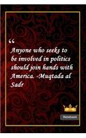 Anyone who seeks to be involved in politics should join hands with America. -Muqtada al Sadr