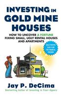 Investing in Gold Mine Houses:  How to Uncover a Fortune Fixing Small Ugly Houses and Apartments