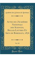 Actes de l'Acadï¿½mie Nationale Des Sciences, Belles-Lettres Et Arts de Bordeaux, 1876, Vol. 38 (Classic Reprint)