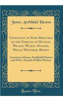 Genealogy of Some Branches of the Families of Huston, Wilson, Wilkin, Holmes, Wells, Whitaker, Brown