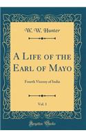 A Life of the Earl of Mayo, Vol. 1: Fourth Viceroy of India (Classic Reprint)