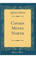 Canada Moves North (Classic Reprint)