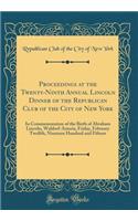 Proceedings at the Twenty-Ninth Annual Lincoln Dinner of the Republican Club of the City of New York: In Commemoration of the Birth of Abraham Lincoln, Waldorf-Astoria, Friday, February Twelfth, Nineteen Hundred and Fifteen (Classic Reprint): In Commemoration of the Birth of Abraham Lincoln, Waldorf-Astoria, Friday, February Twelfth, Nineteen Hundred and Fifteen (Classic Reprint)