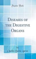 Diseases of the Digestive Organs (Classic Reprint)