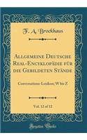 Allgemeine Deutsche Real-Encyklopädie für die Gebildeten Stände, Vol. 12 of 12: Conversations-Lexikon; W bis Z (Classic Reprint)