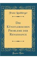 Die Künstlerischen Probleme der Renaissance (Classic Reprint)