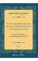 Inventaire-Sommaire Des Archives DÃ©partementales AntÃ©rieures a 1790, Vol. 2: Yonne; Archives EcclÃ©siastiques, SÃ©rie G (Classic Reprint): Yonne; Archives EcclÃ©siastiques, SÃ©rie G (Classic Reprint)