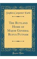 The Rutland Home of Major General Rufus Putnam (Classic Reprint)