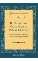 IL Novellino, Ossia Fiore di Parlar Gentile: Emendato ed Annotato Ad Uso della Gioventù (Classic Reprint)
