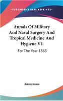 Annals of Military and Naval Surgery and Tropical Medicine and Hygiene V1: For the Year 1863