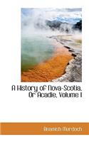 A History of Nova-Scotia, or Acadie, Volume I