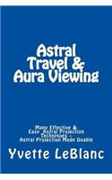 Astral Travel & Aura Viewing: Many Effective & Easy Astral Projection Techniques -- Astral Projection Made Doable