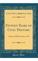 Fifteen Years of Civic History: October, 1895 December, 1910 (Classic Reprint)