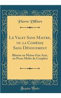 Le Valet Sans Maitre, Ou La Comï¿½die Sans Dï¿½nouement: Bluette En Moins d'Un Acte, En Prose Melï¿½e de Couplets (Classic Reprint)