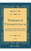 Herbarium Pedemontanum, Vol. 1: Juxta Methodum Naturalem Dispositum, Additis Nonnullis Stirpibus Exoticis Ad Universos Ejusdem Methodi Ordines Exhibendos; Sistens Thalamifloras (Classic Reprint)