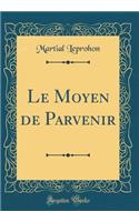 Le Moyen de Parvenir (Classic Reprint)