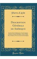 Description Générale de Amérique: Troisième Partie du Monde; Avec Tous Ses Empires, Royaumes Estats, Et Républiques, Où Sont Déduits Et Traictez par Ordre Leurs Noms, Assiette, Confins, Moeurs, Richesses, Forces, Gouuernement Et Religion
