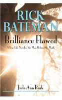 Rick Bateman - Brilliance Flawed: A True Life Novel of the Man Behind the Myth