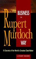 Business the Rupert Murdoch Way: 10 Secrets of the World's Greatest Deal Maker (The Business Way Series)