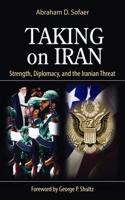 Taking on Iran: Strength, Diplomacy, and the Iranian Threat Volume 637