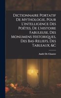 Dictionnaire Portatif De Mythologie, Pour L'intelligence Des Poëtes, De L'histoire Fabuleuse, Des Monumens Historiques, Des Bas-Reliefs, Des Tableaux, &c
