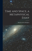 Time and Space, a Metaphysical Essay