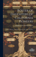 Roster of Daughters of California Pioneers; Names, Addresses, and Fathers' Names of the Active Members