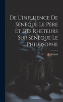 De l'influence de Sénèque le père et des rhéteurs sur Sénèque le Philosophe