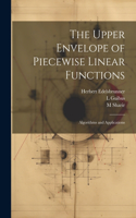 Upper Envelope of Piecewise Linear Functions: Algorithms and Applications