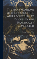 Many Mansions of the House of the Father, Scripturally Discussed and Practically Considered