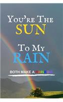 Your The Sun To My Rain Both Make A Rainbow