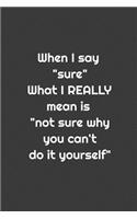 What i say sure What i really mean not sure why you can't do that yourself