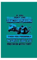 If You Don't Like Tractor Pulling Then You Probably Wont Like Me And I'm Ok With That: Tractor Pulling Perfect Gift Lined Notebook/Journal (6x9)