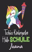 Tschüss Kindergarten - Hallo Schule - Juana: Individuelles personalisiertes Mädchen Namen blanko Regenbogen Dabbing Einhorn Notizbuch. Liniert leere Seiten. Lustiges Einschulungs Geschenk Mädch