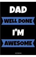 Dad Well Done I'm Awesome