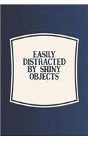 Easily Distracted By Shiny Objects: Funny Sayings on the cover Journal 104 Lined Pages for Writing and Drawing, Everyday Humorous, 365 days to more Humor & Happiness Year Long Journal 