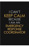 I Can't Keep Calm Because I Am An Emergency Response Coordinator