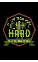 If you train hard, you'll not only be hard. You'll be hard to beat
