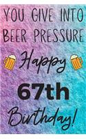 You Give Into Beer Pressure Happy 67th Birthday