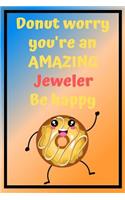 Donut Worry You're an AMAZING Jeweler Be Happy: Awesome Birthday Gift Jeweler Journal / Notebook / Diary / USA Gift (6 x 9 - 110 Blank Lined Pages)